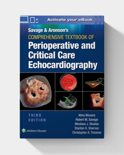 Savage & Aronson’s Comprehensive Textbook of Perioperative and Critical Care Echocardiography (3rd Edition)