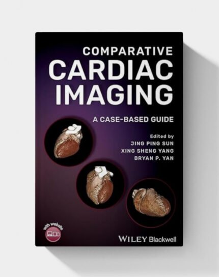 Comparative Cardiac Imaging: A Case-based Guide (1st Edition)